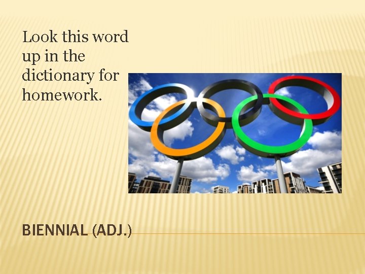 Look this word up in the dictionary for homework. BIENNIAL (ADJ. ) 