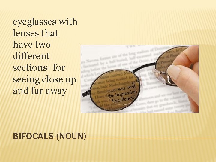 eyeglasses with lenses that have two different sections- for seeing close up and far