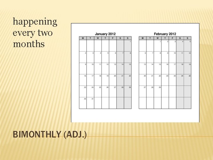happening every two months BIMONTHLY (ADJ. ) 