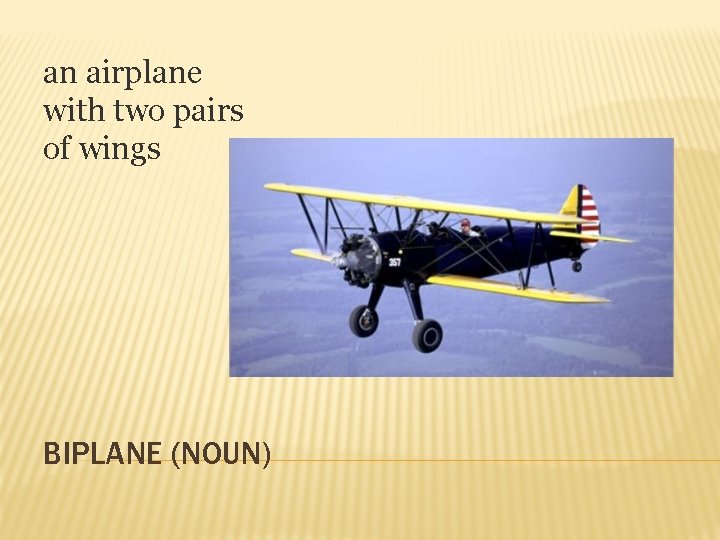 an airplane with two pairs of wings BIPLANE (NOUN) 