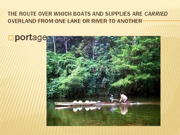 THE ROUTE OVER WHICH BOATS AND SUPPLIES ARE CARRIED OVERLAND FROM ONE LAKE OR