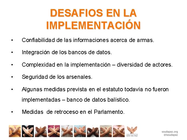 DESAFIOS EN LA IMPLEMENTACIÓN • Confiabilidad de las informaciones acerca de armas. • Integración