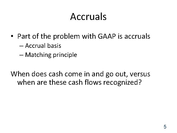 Accruals • Part of the problem with GAAP is accruals – Accrual basis –