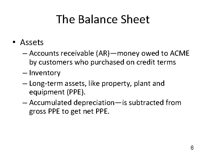 The Balance Sheet • Assets – Accounts receivable (AR)—money owed to ACME by customers