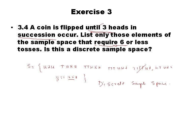 Exercise 3 • 3. 4 A coin is flipped until 3 heads in succession