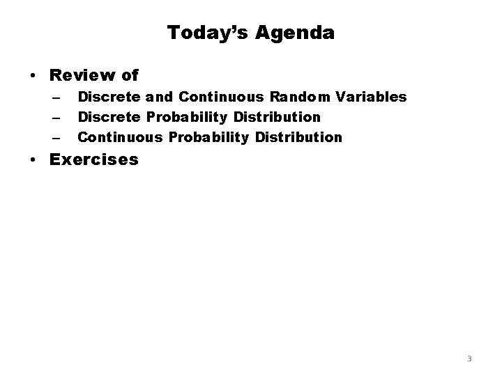 Today’s Agenda • Review of – – – Discrete and Continuous Random Variables Discrete