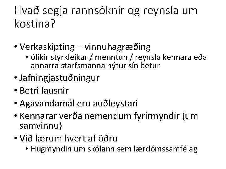 Hvað segja rannsóknir og reynsla um kostina? • Verkaskipting – vinnuhagræðing • ólíkir styrkleikar