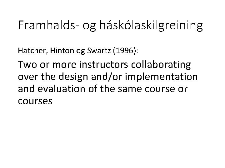 Framhalds- og háskólaskilgreining Hatcher, Hinton og Swartz (1996): Two or more instructors collaborating over