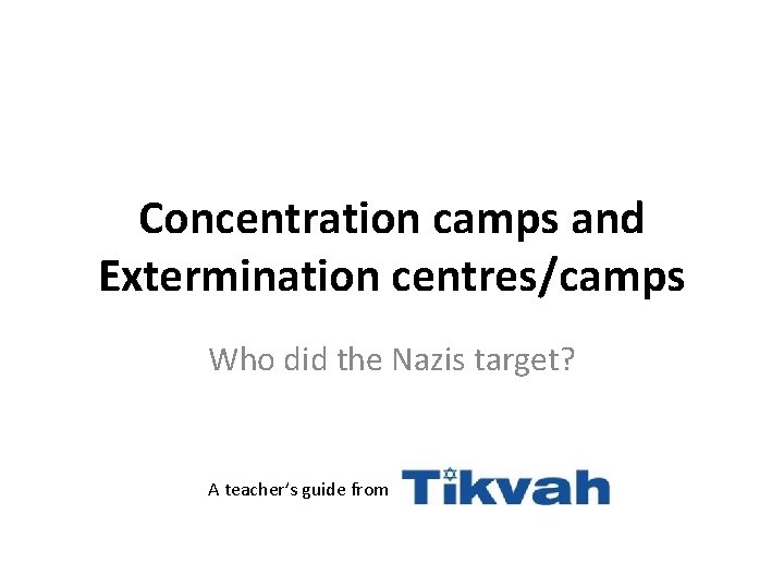 Concentration camps and Extermination centrescamps Who did the