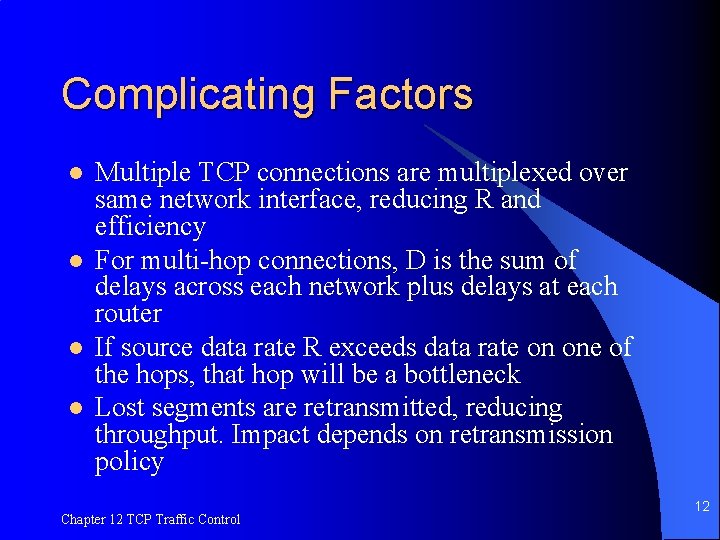 Complicating Factors l l Multiple TCP connections are multiplexed over same network interface, reducing