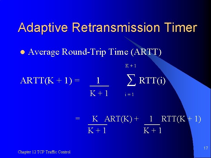 Adaptive Retransmission Timer l Average Round-Trip Time (ARTT) K+1 ARTT(K + 1) = 1