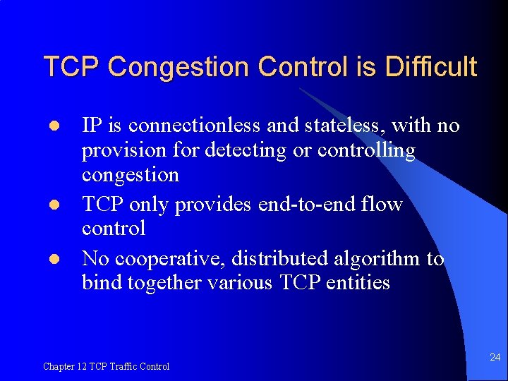TCP Congestion Control is Difficult l l l IP is connectionless and stateless, with