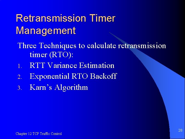 Retransmission Timer Management Three Techniques to calculate retransmission timer (RTO): 1. RTT Variance Estimation