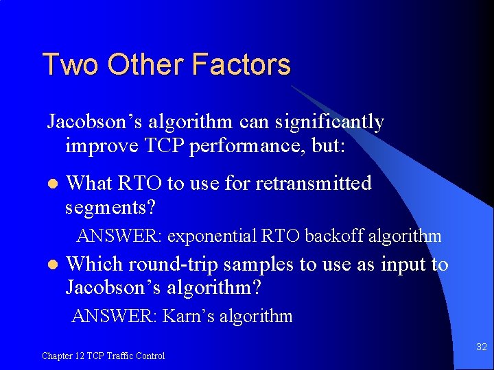 Two Other Factors Jacobson’s algorithm can significantly improve TCP performance, but: l What RTO