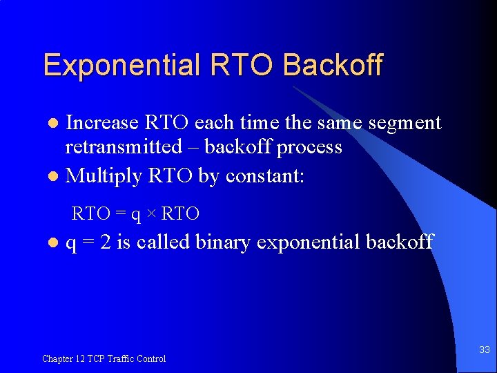 Exponential RTO Backoff Increase RTO each time the same segment retransmitted – backoff process