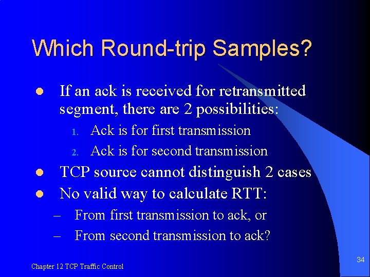 Which Round-trip Samples? l If an ack is received for retransmitted segment, there are