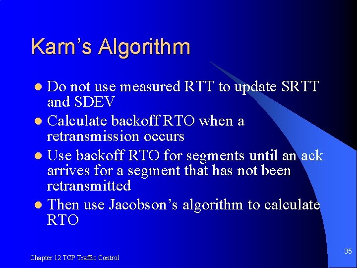 Karn’s Algorithm Do not use measured RTT to update SRTT and SDEV l Calculate