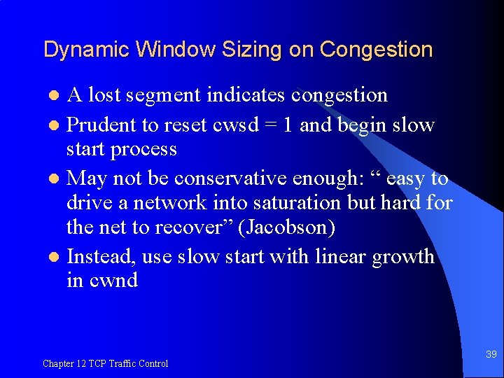 Dynamic Window Sizing on Congestion A lost segment indicates congestion l Prudent to reset