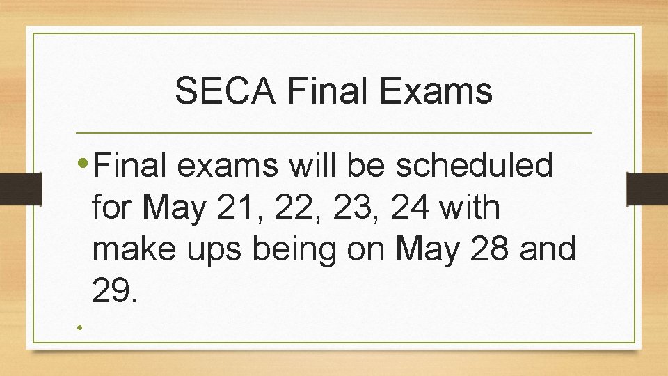 SECA Final Exams • Final exams will be scheduled for May 21, 22, 23,