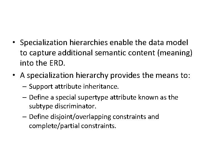 • Specialization hierarchies enable the data model to capture additional semantic content (meaning) • Specialization hierarchies enable the data model to capture additional semantic content (meaning)