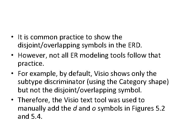 • It is common practice to show the disjoint/overlapping symbols in the ERD. • It is common practice to show the disjoint/overlapping symbols in the ERD.