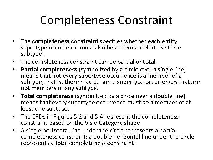 Completeness Constraint • The completeness constraint specifies whether each entity supertype occurrence must also Completeness Constraint • The completeness constraint specifies whether each entity supertype occurrence must also
