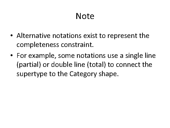 Note • Alternative notations exist to represent the completeness constraint. • For example, some Note • Alternative notations exist to represent the completeness constraint. • For example, some