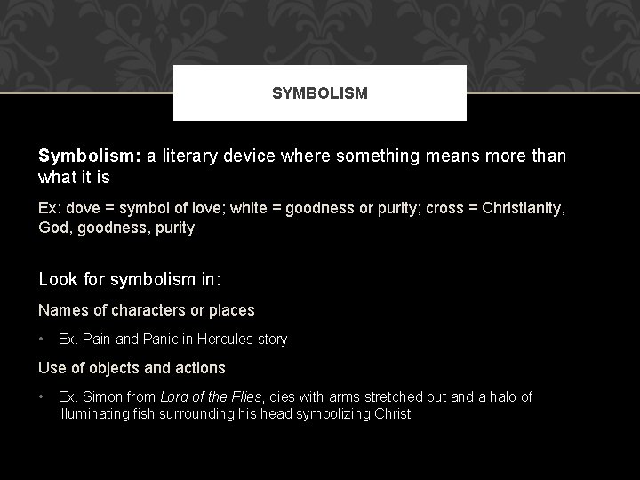 SYMBOLISM Symbolism: a literary device where something means more than what it is Ex: