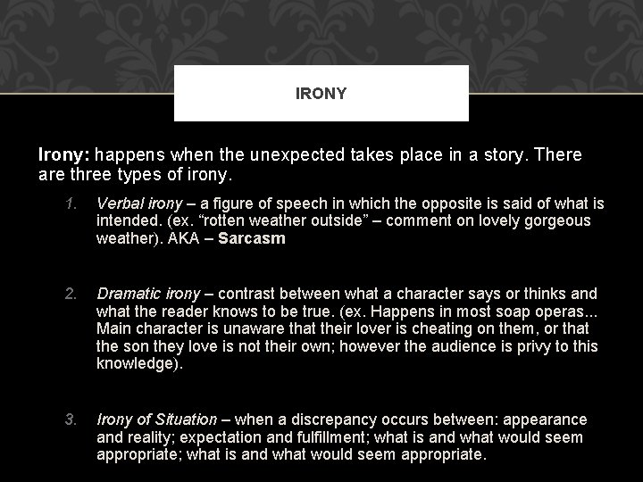 IRONY Irony: happens when the unexpected takes place in a story. There are three