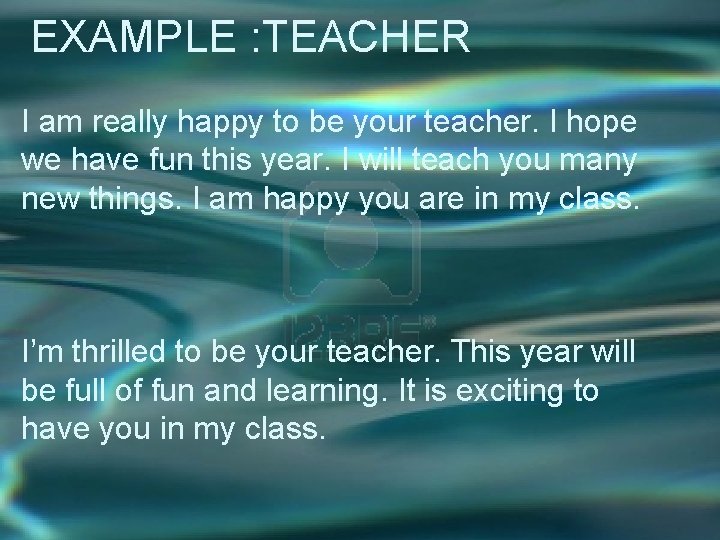 EXAMPLE : TEACHER I am really happy to be your teacher. I hope we EXAMPLE : TEACHER I am really happy to be your teacher. I hope we