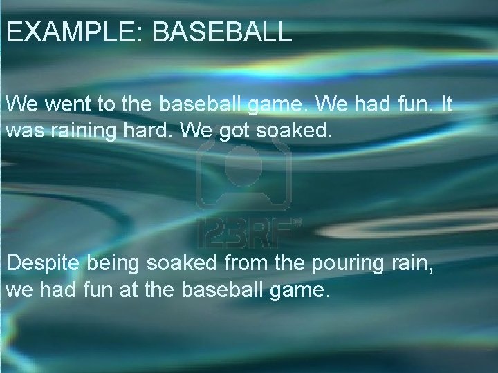 EXAMPLE: BASEBALL We went to the baseball game. We had fun. It was raining EXAMPLE: BASEBALL We went to the baseball game. We had fun. It was raining