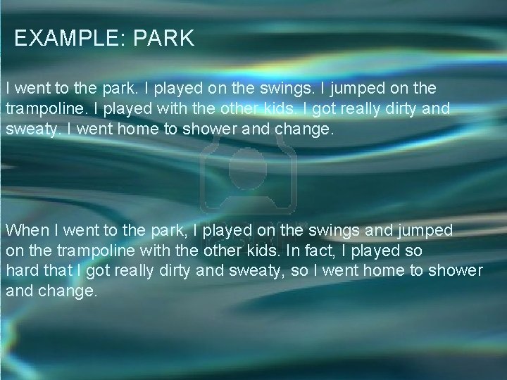 EXAMPLE: PARK I went to the park. I played on the swings. I jumped EXAMPLE: PARK I went to the park. I played on the swings. I jumped