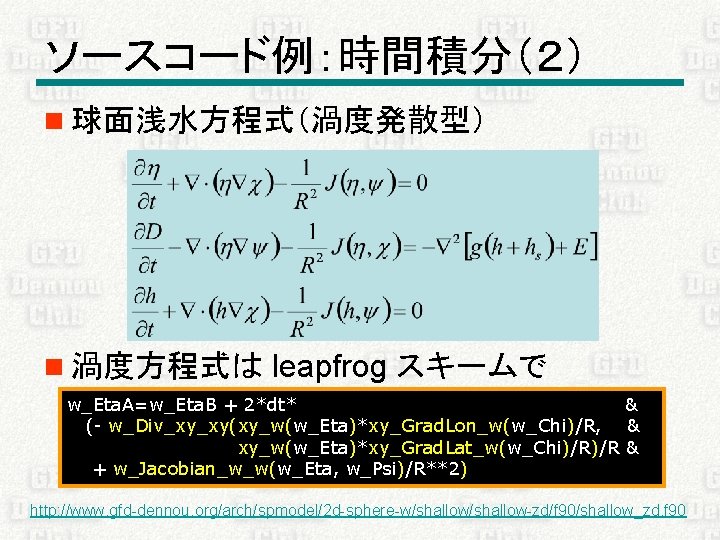 ソースコード例：時間積分（２） n 球面浅水方程式（渦度発散型） n 渦度方程式は leapfrog スキームで w_Eta. A=w_Eta. B + 2*dt* & (-