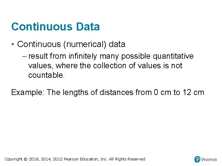 Continuous Data • Continuous (numerical) data – result from infinitely many possible quantitative values,