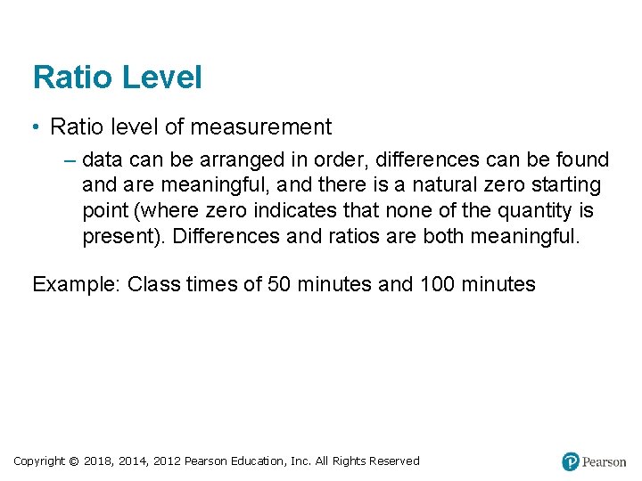 Ratio Level • Ratio level of measurement – data can be arranged in order,