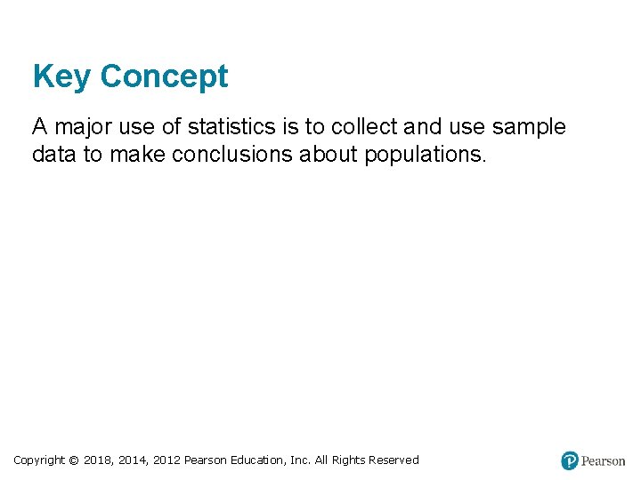 Key Concept A major use of statistics is to collect and use sample data