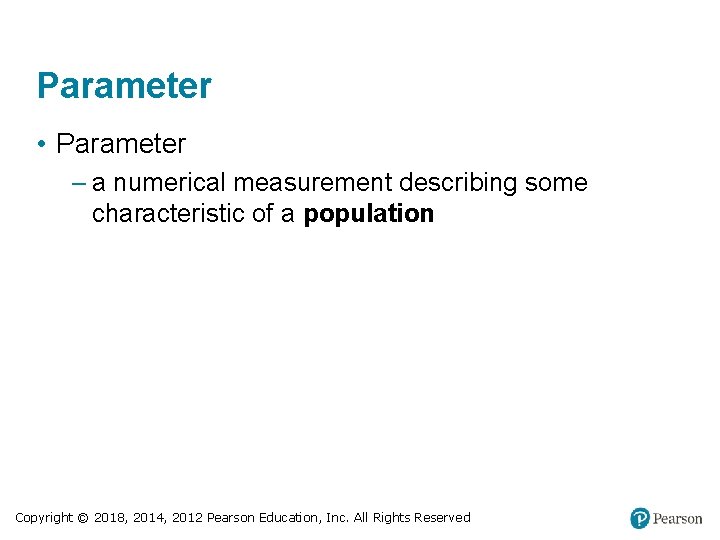 Parameter • Parameter – a numerical measurement describing some characteristic of a population Copyright