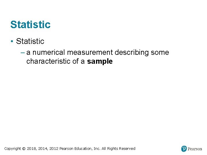 Statistic • Statistic – a numerical measurement describing some characteristic of a sample Copyright