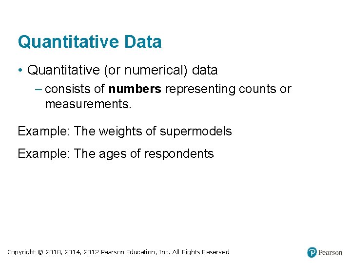 Quantitative Data • Quantitative (or numerical) data – consists of numbers representing counts or