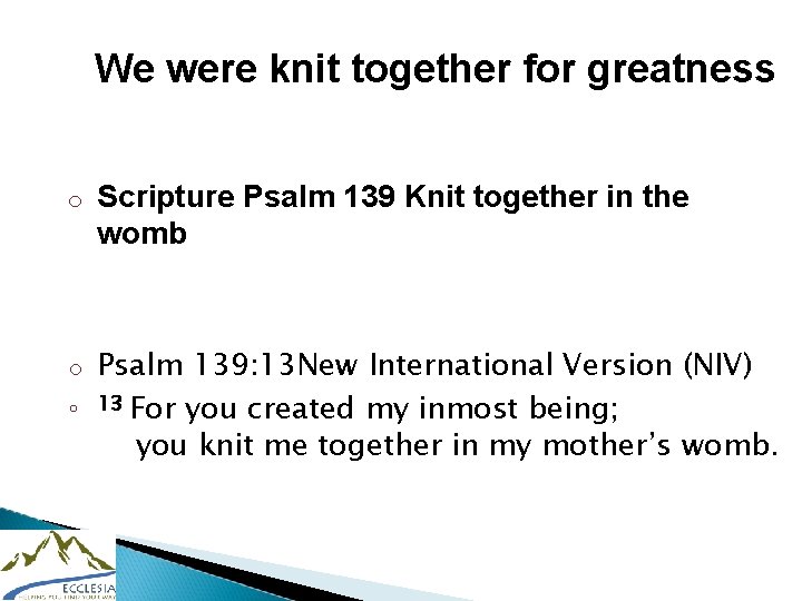 We were knit together for greatness o o o Scripture Psalm 139 Knit together