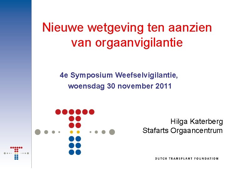 Nieuwe wetgeving ten aanzien van orgaanvigilantie 4 e Symposium Weefselvigilantie, woensdag 30 november 2011