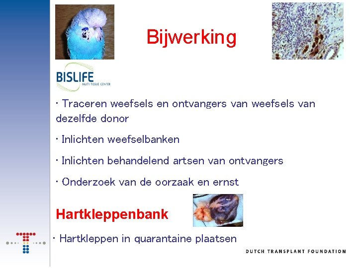 Bijwerking • Traceren weefsels en ontvangers van weefsels van dezelfde donor • Inlichten weefselbanken