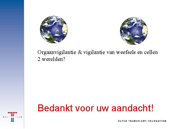 Orgaanvigilantie & vigilantie van weefsels en cellen 2 werelden? Bedankt voor uw aandacht! 