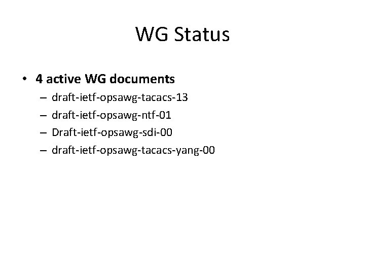 WG Status • 4 active WG documents – – draft-ietf-opsawg-tacacs-13 draft-ietf-opsawg-ntf-01 Draft-ietf-opsawg-sdi-00 draft-ietf-opsawg-tacacs-yang-00 