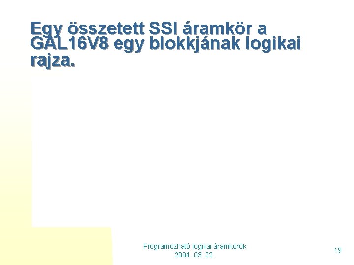 Egy összetett SSI áramkör a GAL 16 V 8 egy blokkjának logikai rajza. Programozható