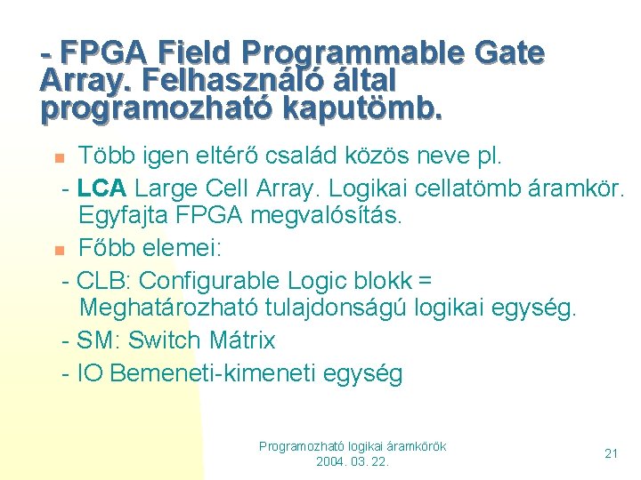 - FPGA Field Programmable Gate Array. Felhasználó által programozható kaputömb. Több igen eltérő család