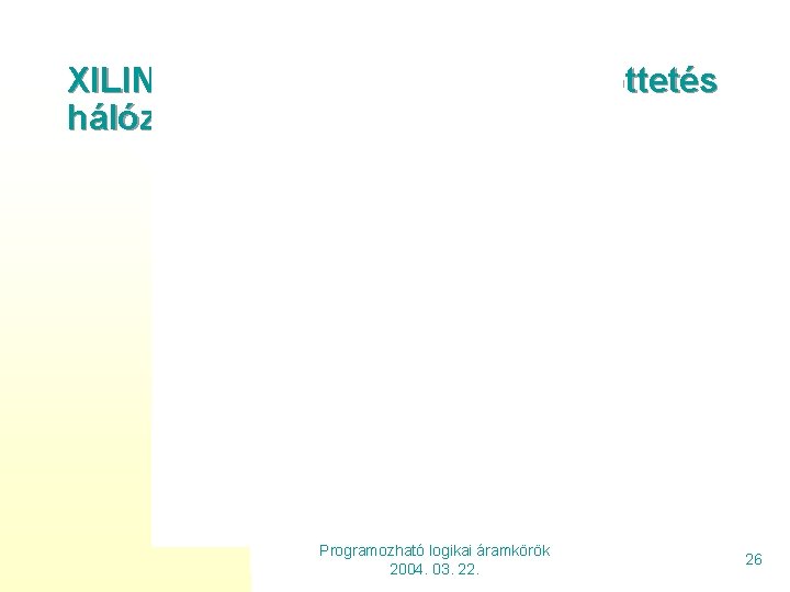 XILINX FPGA áramkörök összeköttetés hálózata. Programozható logikai áramkörök 2004. 03. 22. 26 