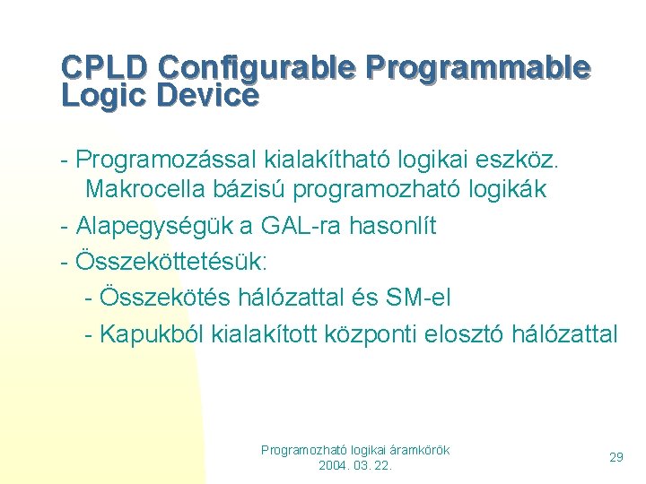 CPLD Configurable Programmable Logic Device - Programozással kialakítható logikai eszköz. Makrocella bázisú programozható logikák