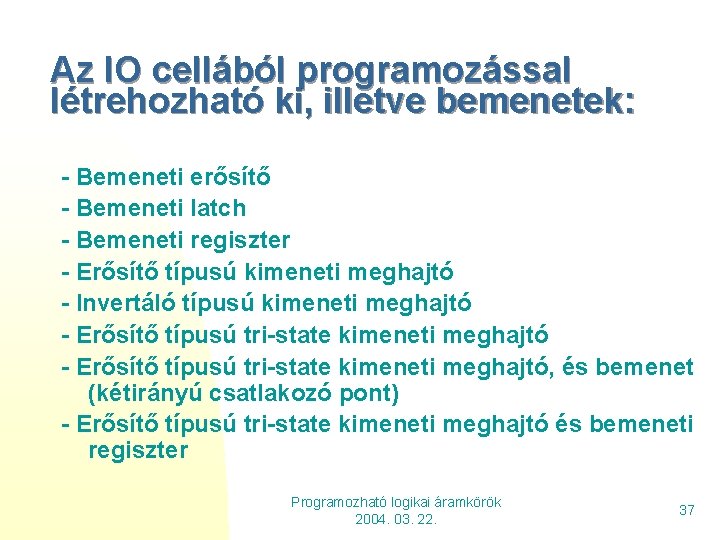 Az IO cellából programozással létrehozható ki, illetve bemenetek: - Bemeneti erősítő - Bemeneti latch