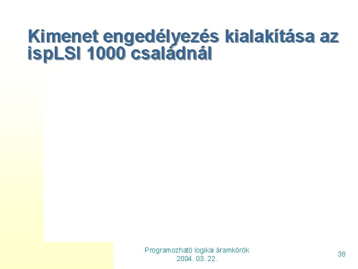 Kimenet engedélyezés kialakítása az isp. LSI 1000 családnál Programozható logikai áramkörök 2004. 03. 22.